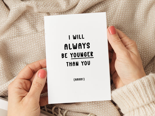 Birthday card which reads 'I will always be younger than you haha'.