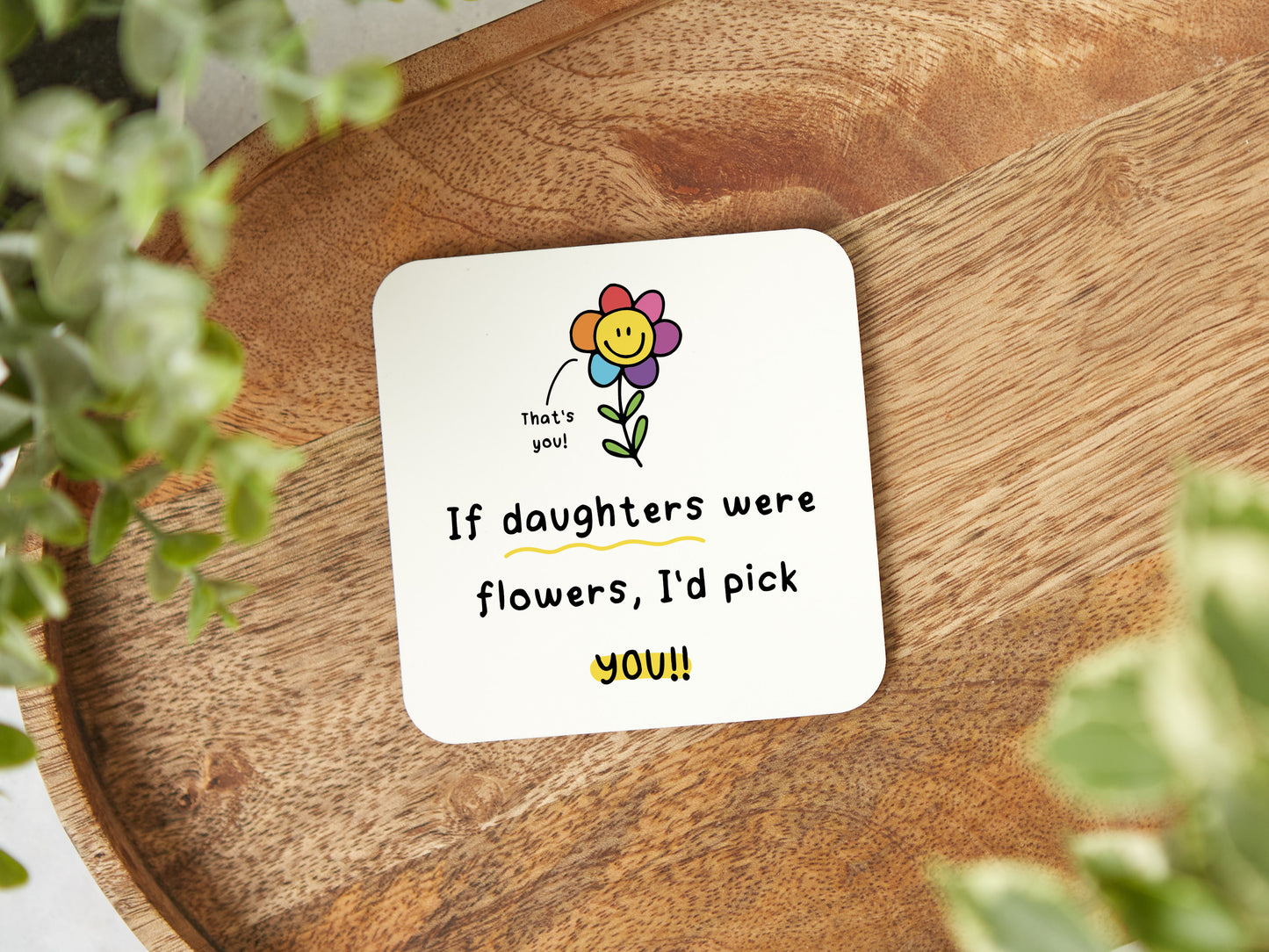 "If Daughters Were Flowers, I'd Pick You" Coaster