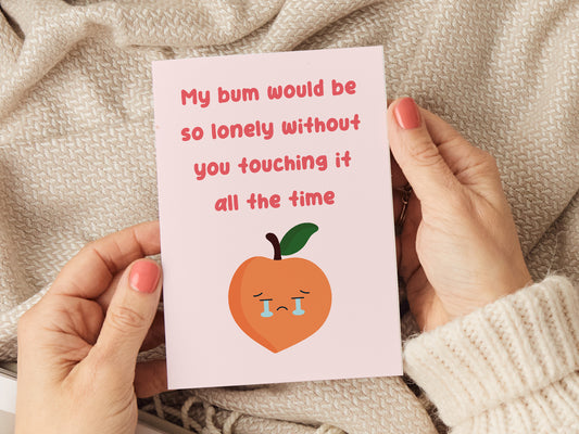 Anniversary card which reads 'my bum would be so lonely without you touching it all the time' and has a cartoon peach crying.